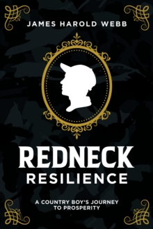 Redneck Resilience : A Country Boy's Journey To Prosperity