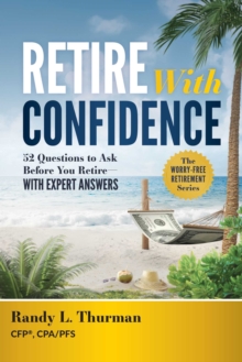 Retire With Confidence : 52 Questions to Ask Before Your Retire-With Expert Answers