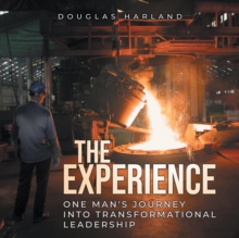 The Experience : One man's journey into transformational leadership