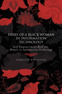 Diary of a Black Woman in Information Technology Self Empowerment : Book for Women in Information Technology