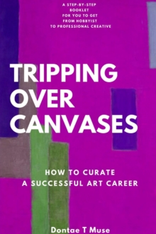 Tripping Over Canvases : How To Curate A Successful Art Career