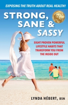 Strong, Sane & Sassy : Eight Proven Powerful Lifestyle Habits That Transform You From The Inside Out