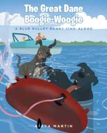 The Great Dane Boogie-Woogie : A Blue Bullet Books Sing-Along