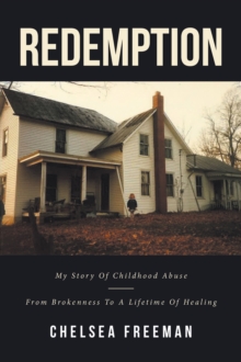 Redemption : My story of childhood abuse-from brokenness to a lifetime of healing