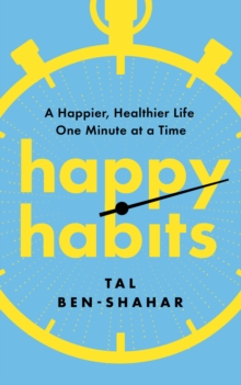 Happy Habits : A Happier, Healthier Life One Minute at a Time