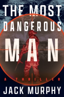 The Most Dangerous Man : A Jeremy Lopez, US Army Ranger Thriller