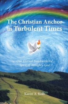 The Christian Anchor in Turbulent Times : Our Eternal Bond with the Spirit of Almighty God