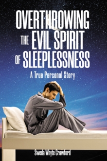 OVERTHROWING THE EVIL SPIRIT OF SLEEPLESSNESS : A True Personal Story