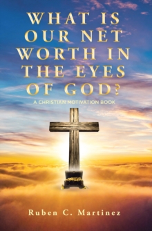 What Is Our Net Worth in the Eyes of God? : A Christian Motivation Book