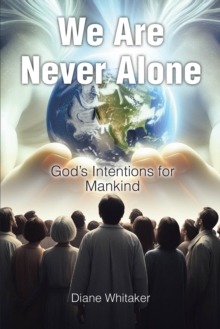 We Are Never Alone : God's Intentions for Mankind