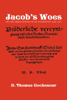 Jacob's Woes : Or the Tribulations of an Anabaptist 1620-1675