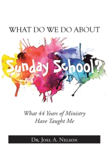 What Do We Do About Sunday School? : What 44 Years of Ministry Have Taught Me