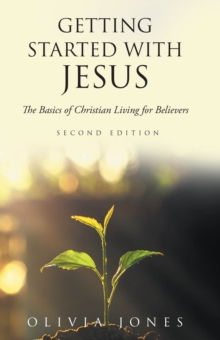 Getting Started with Jesus : The Basics of Christian Living for Believers Second Edition