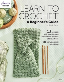 Learn to Crochet: A Beginner's Guide : 13 Projects with Step-by-Step Instructions without Abbreviations