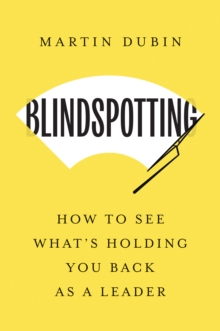 Blindspotting : How To See What's Holding You Back as a Leader