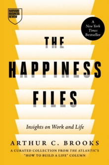 Harvard Business Review Press The Happiness Files , Insights On Work And Life By Arthur C. Brooks