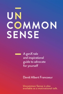 Uncommon Sense : A Gen X tale and an inspirational guide to advocate for yourself