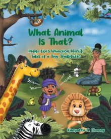 What Animal Is That? : Indigo Lila's Whimsical World: Tales of a Tiny Trailblazer