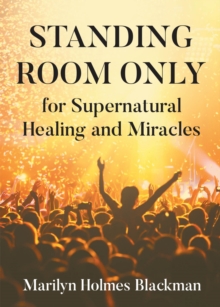 STANDING ROOM ONLY  for Supernatural Healing and Miracles