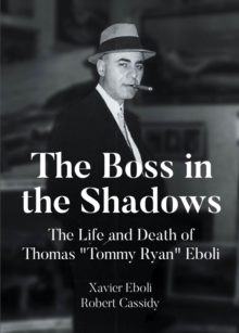 The Boss In The Shadows : The Life And Death Of Thomas "Tommy Ryan" Eboli