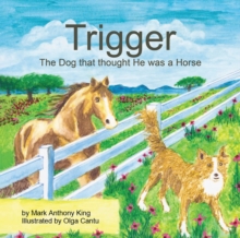 Trigger : The Dog That Thought He Was A Horse