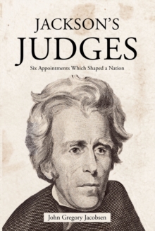 JACKSON'S JUDGES : Six Appointments Which Shaped a Nation