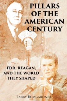 PILLARS OF THE AMERICAN CENTURY : FDR, REAGAN, AND THE WORLD THEY SHAPED