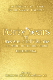 Forty Years Of Dreams And Visions: The Works Of The Holy Spirit : Testimonial