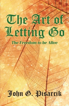 The Art Of Letting Go : The Freedom To Be Alive