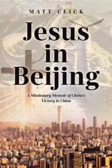 Jesus in Beijing : A Missionary Memoir of Christ's Victory in China