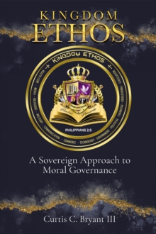 Kingdom Ethos : A Sovereign Approach To Moral Governance