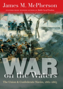 War on the Waters : The Union and Confederate Navies, 1861-1865