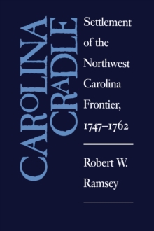 Carolina Cradle : Settlement of the Northwest Carolina Frontier, 1747-1762