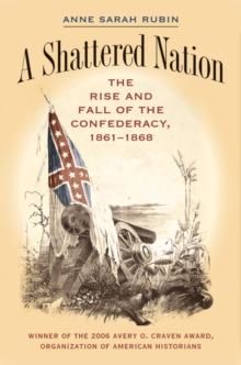 A Shattered Nation : The Rise and Fall of the Confederacy, 1861-1868