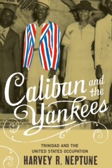 Caliban and the Yankees : Trinidad and the United States Occupation