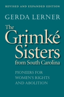 The Grimke Sisters from South Carolina : Pioneers for Women's Rights and Abolition