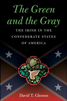 The Green and the Gray : The Irish in the Confederate States of America