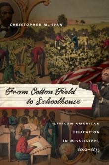 From Cotton Field to Schoolhouse : African American Education in Mississippi, 1862-1875