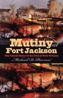 Mutiny at Fort Jackson : The Untold Story of the Fall of New Orleans