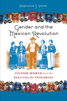 Gender and the Mexican Revolution : Yucatan Women and the Realities of Patriarchy