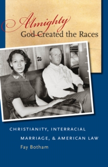 Almighty God Created the Races : Christianity, Interracial Marriage, and American Law