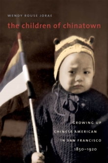 The Children of Chinatown : Growing Up Chinese American in San Francisco, 1850-1920