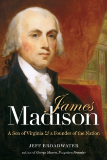 James Madison : A Son of Virginia and a Founder of the Nation