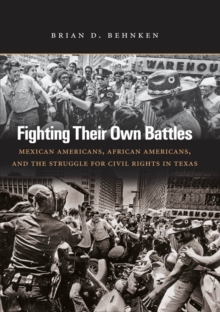 Fighting Their Own Battles : Mexican Americans, African Americans, and the Struggle for Civil Rights in Texas