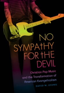 No Sympathy for the Devil : Christian Pop Music and the Transformation of American Evangelicalism