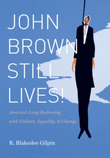 John Brown Still Lives! : America's Long Reckoning with Violence, Equality, and Change