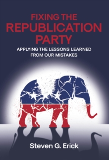 Fixing the Republication Party : Applying the Lessons Learned from Our Mistakes