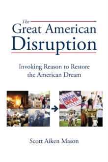 The Great American Disruption : Invoking Reason To Restore The American Dream