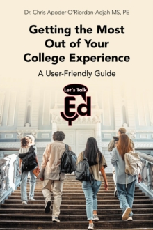 Getting The Most Out Of Your College Experience : A User-Friendly Guide