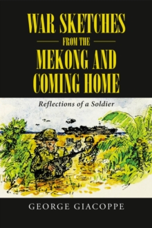 War Sketches From The Mekong And Coming Home : Reflections Of A Soldier